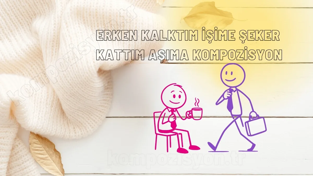 erken kalktim isime seker kattim asima kompozisyon