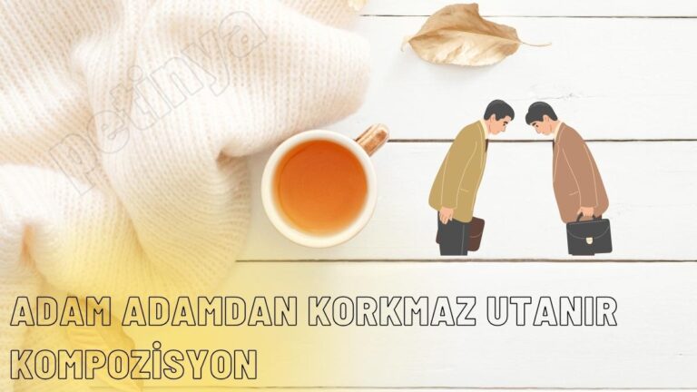 adam adamdan korkmaz utanir hakkinda kompozisyon