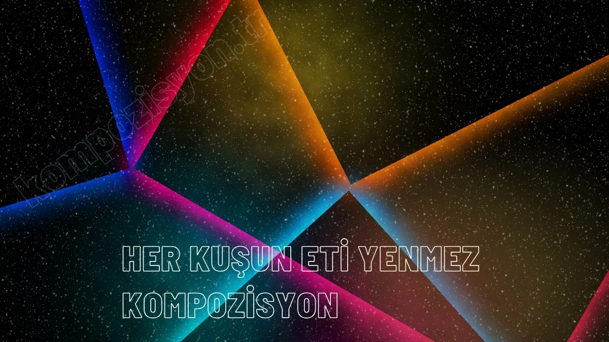 Her Kuşun Eti Yenmez Kompozisyon